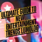 ultimate guide to new entertainment trends lumolog